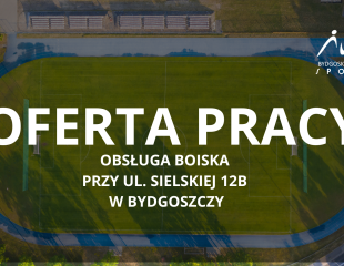 Oferta pracy - obsługa boiska przy ul. Sielskiej 12b w Bydgoszczy